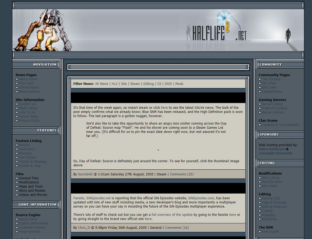 Blast from the past.

HalfLife2.net (now ValveTime.co.uk) front page, circa August 2005.

While nowadays ValveTime seems to be fading into obscurity, I'm glad that Half-Life fansites are still a thing thanks to this. This is like the saving grace of them, and I hope this site can successfully recapture the spirit of community-run HL websites back in the day. 