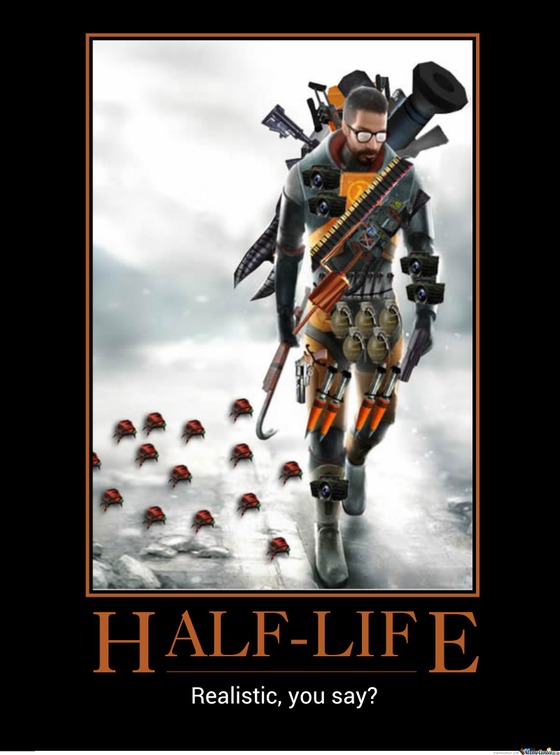 That weight though.


Credit: https://www.memecenter.com/fun/640096/realistic-half-life-is-realistic