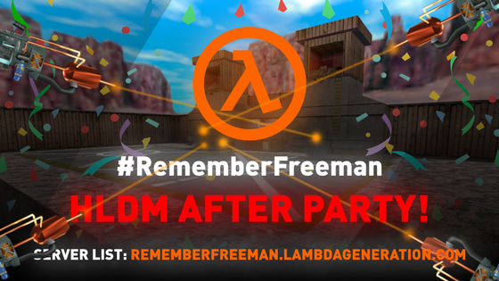 #RememberFreeman HLDM AFTER PARTY! 🎉🥳

To celebrate breaking Half-Life's all-time peak player record, we're hosting a bunch of HLDM servers for the day!

Join via the server browser or below 👇 
https://rememberfreeman.lambdageneration.com/

SERVER LIST
hldm [custom maps] - hldm.lambdageneration.com:28015
crossfire - hldm.lambdageneration.com:29015
event hldm (1) - hldm2.lambdageneration.com
event hldm (2) - hldm3.lambdageneration.com
event hldm (3) - hldm4.lambdageneration.com
event hldm (4) - hldm5.lambdageneration.com
