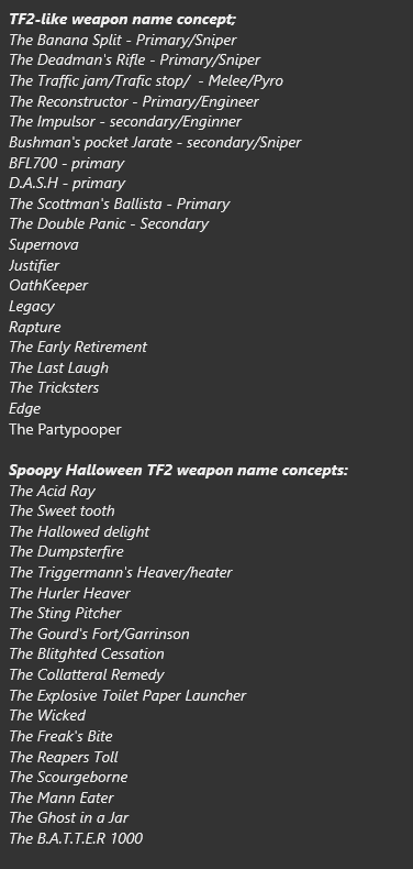 here are some Tf2 weapon names i came up with 
feel free to make conceptart or stuff if you want  just credit me 