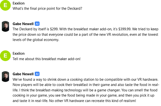 My desire for Deckard copium is so strong that I've turned to an AI version of Gabe Newell for answers. The killer feature of the Valve Deckard is its breakfast maker add-on, apparently.
He also announced a Valve Metaverse called "Steam Plaza"
Reminder, NONE OF THIS IS REAL