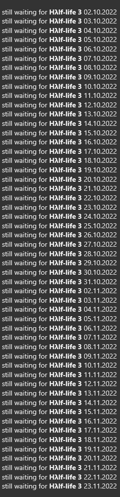 Yes im still waiting for  Half-Life 3.