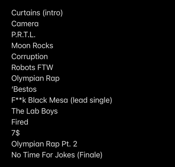 Since the Cave Johnson album has been cancelled (caused by his death) we here thought we might as well show the track list at least. Mr. Johnson was unable to finish writing the first song before his death so we will not be releasing the lyrics at this time.