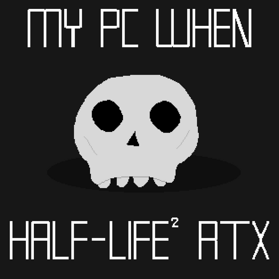 "I would like to play Half-Life 2 RTX, but..."
#HL2RTX