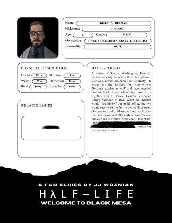 Subject Dr. Gordon Freeman

Half-Life Welcome To Black Mesa:
A new 10 episode long Retelling of Half-life 1, Created by JJ Wozniak (@crazydogames) And Presented by @Cold-Chill-Studios.