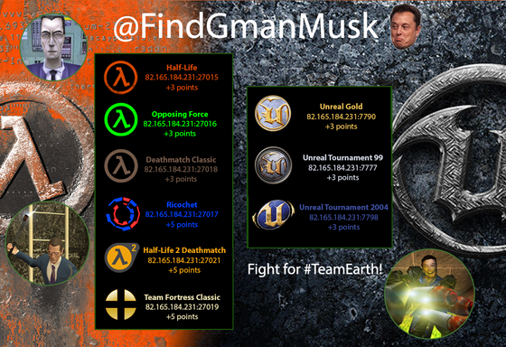 Hi Guys!

I've posted recently about an Half-life server that I've created where you have to kill a bot named "Elon Musk", and the kill is displayed on twitter (twitter.com/FindGmanMusk).

Well, now we also have a server with every GoldSrc games, Half-life 2 Deathmatch (and also Unreal) !  😁

There's also a discord where the kills are displayed : https://discord.gg/SgHPP4mZyB

See you there 😁